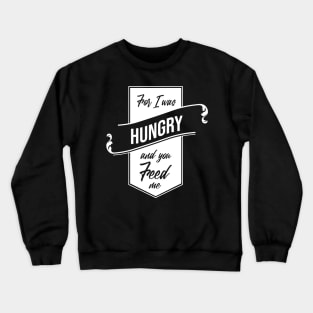 'For I Was Hungry And You Feed Me' Refugee Care Shirt Crewneck Sweatshirt